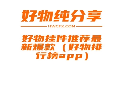 好物挂件推荐最新爆款（好物排行榜app）