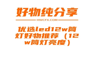 优选led12w筒灯好物推荐（12w筒灯亮度）