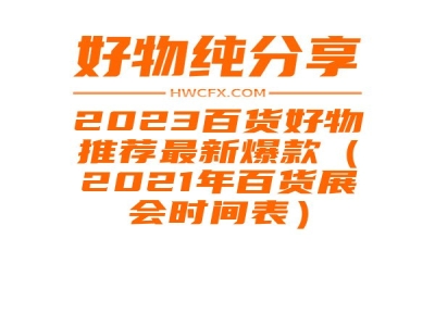 2023百货好物推荐最新爆款（2021年百货展会时间表）