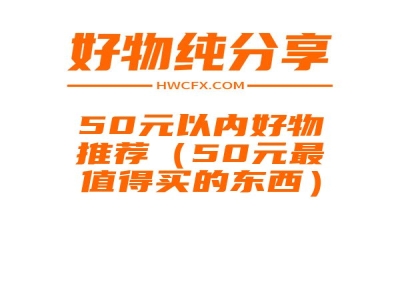 50元以内好物推荐（50元最值得买的东西）