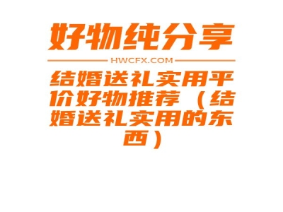 结婚送礼实用平价好物推荐（结婚送礼实用的东西）