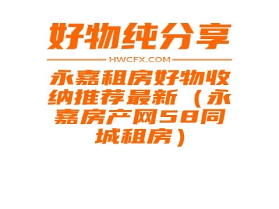 永嘉租房好物收纳推荐最新（永嘉房产网58同城租房）