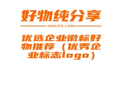 优选企业徽标好物推荐（优秀企业标志logo）