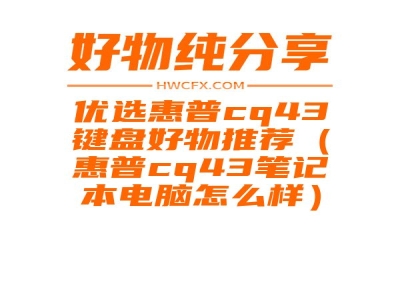 优选惠普cq43键盘好物推荐（惠普cq43笔记本电脑怎么样）