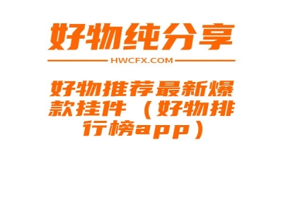 好物推荐最新爆款挂件（好物排行榜app）