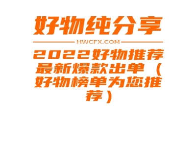 2022好物推荐最新爆款出单（好物榜单为您推荐）