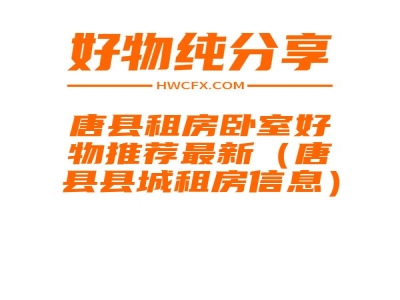 唐县租房卧室好物推荐最新（唐县县城租房信息）