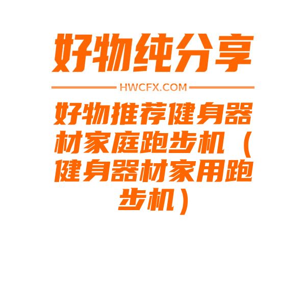 好物推荐健身器材家庭跑步机（健身器材家用跑步机）