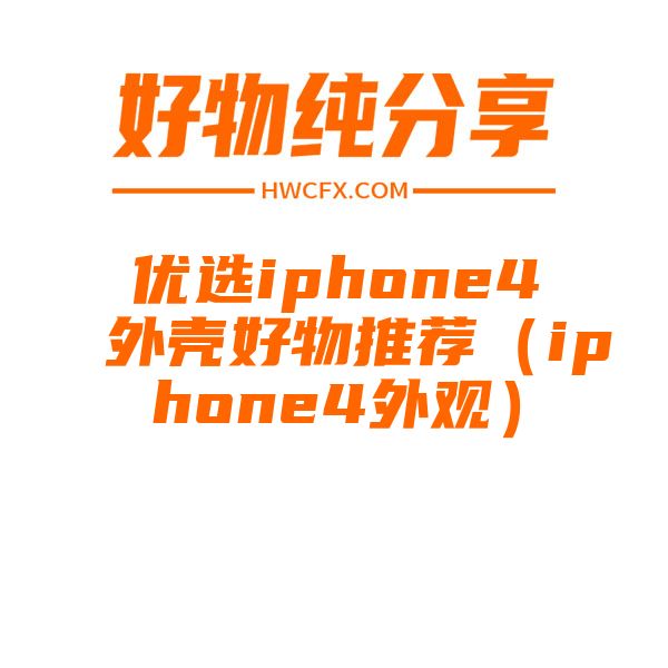 优选iphone4外壳好物推荐（iphone4外观）