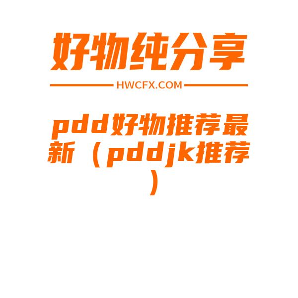 pdd好物推荐最新（pddjk推荐）