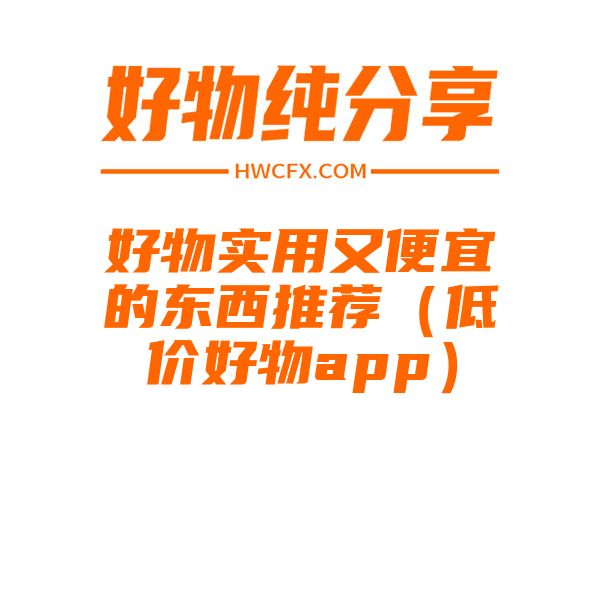 好物实用又便宜的东西推荐（低价好物app）