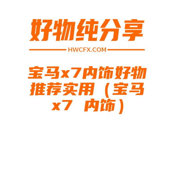 宝马x7内饰好物推荐实用（宝马x7 内饰）