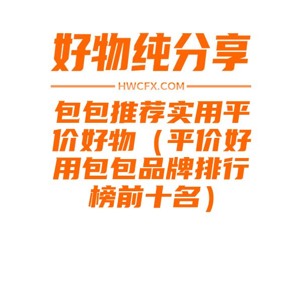 包包推荐实用平价好物（平价好用包包品牌排行榜前十名）