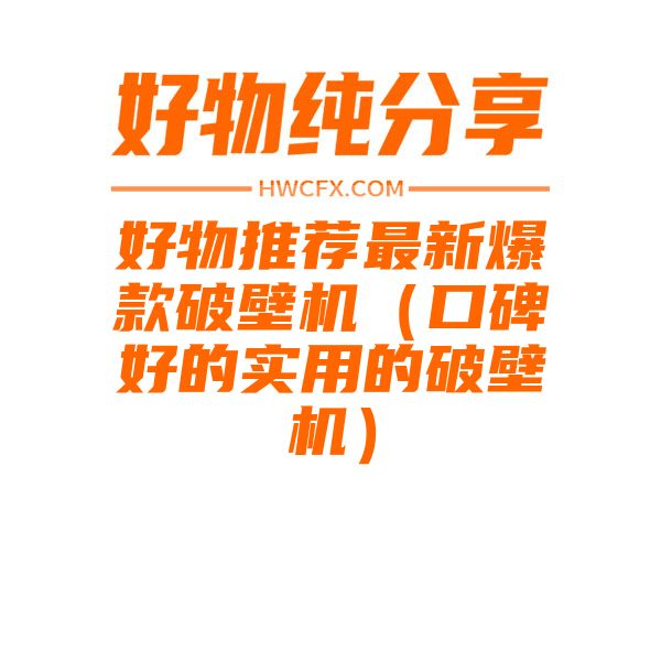 好物推荐最新爆款破壁机（口碑好的实用的破壁机）