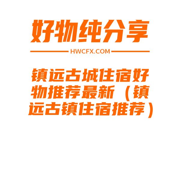 镇远古城住宿好物推荐最新（镇远古镇住宿推荐）