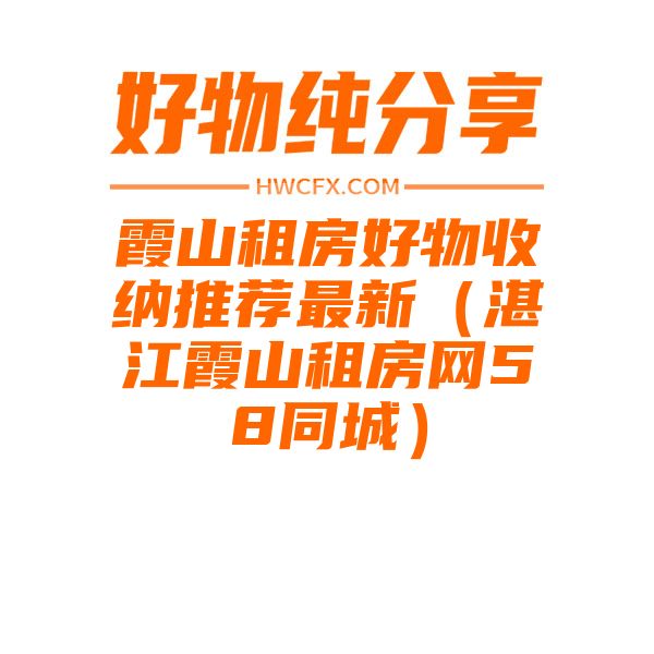 霞山租房好物收纳推荐最新（湛江霞山租房网58同城）